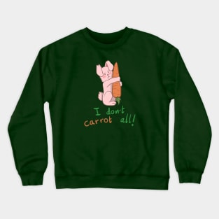 Bunny I don't Carrot All Crewneck Sweatshirt